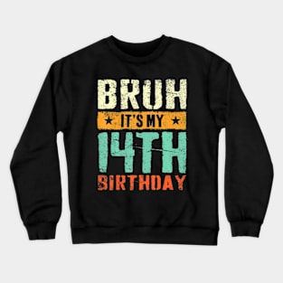 Bruh Its My 14Th Birthday Im 14 Years Old Birthday Crewneck Sweatshirt